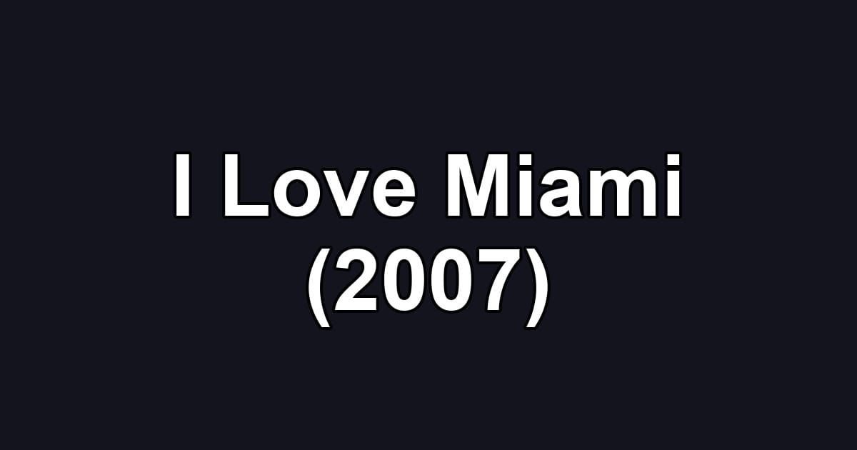 I Love Miami (2007)