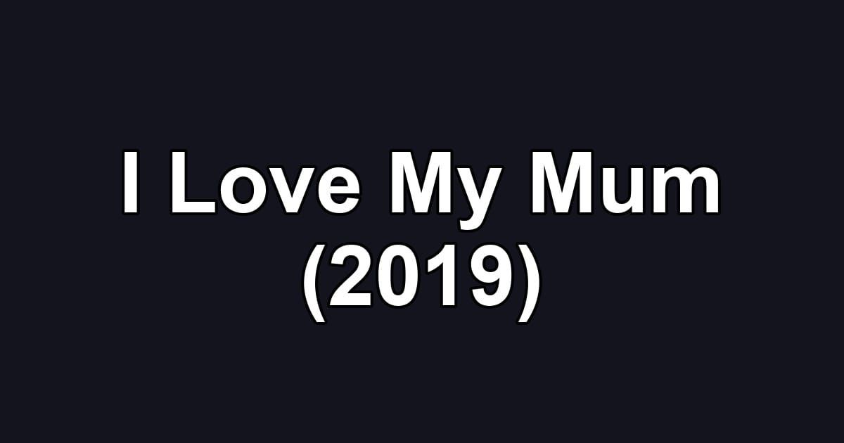 I Love My Mum (2019)