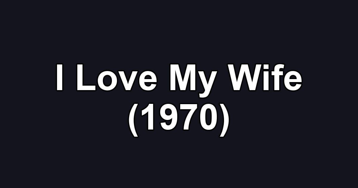I Love My Wife (1970)