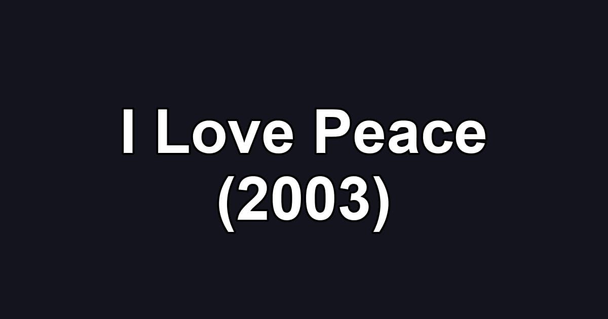 I Love Peace (2003)
