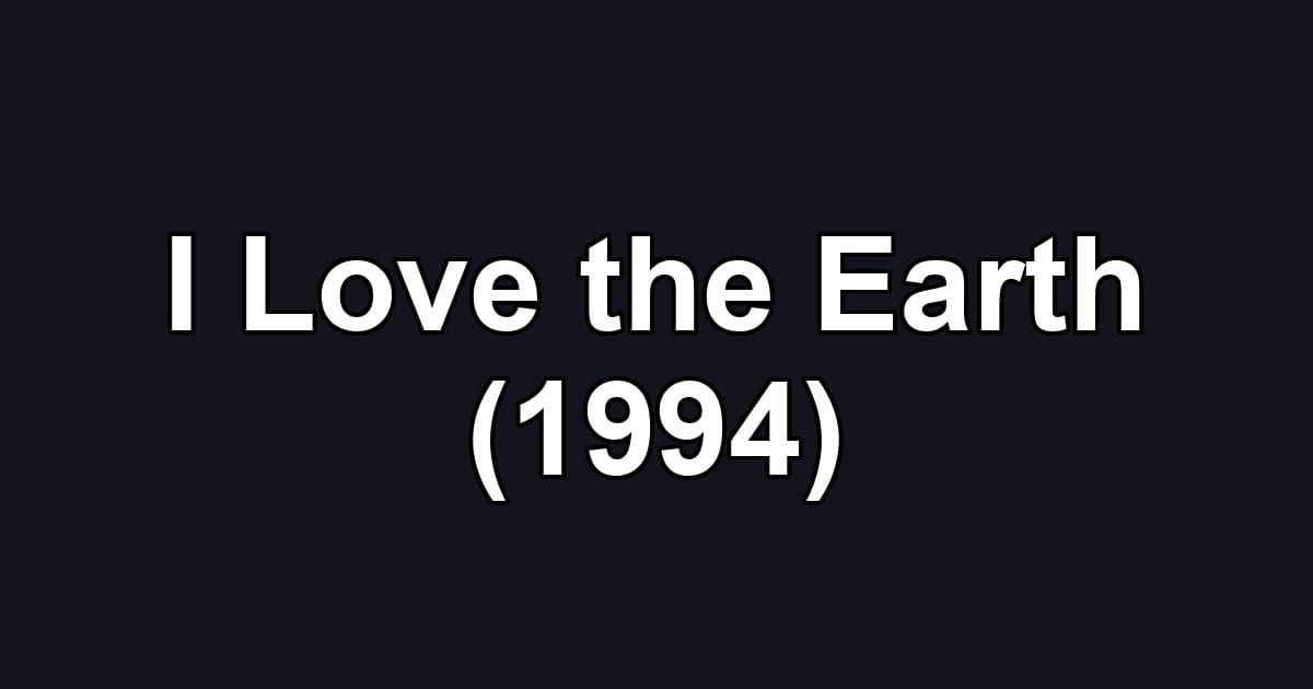 I Love the Earth (1994)