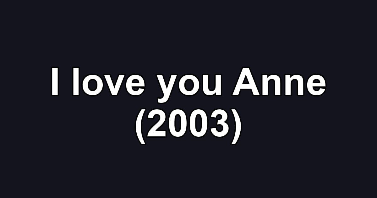 I love you Anne (2003)