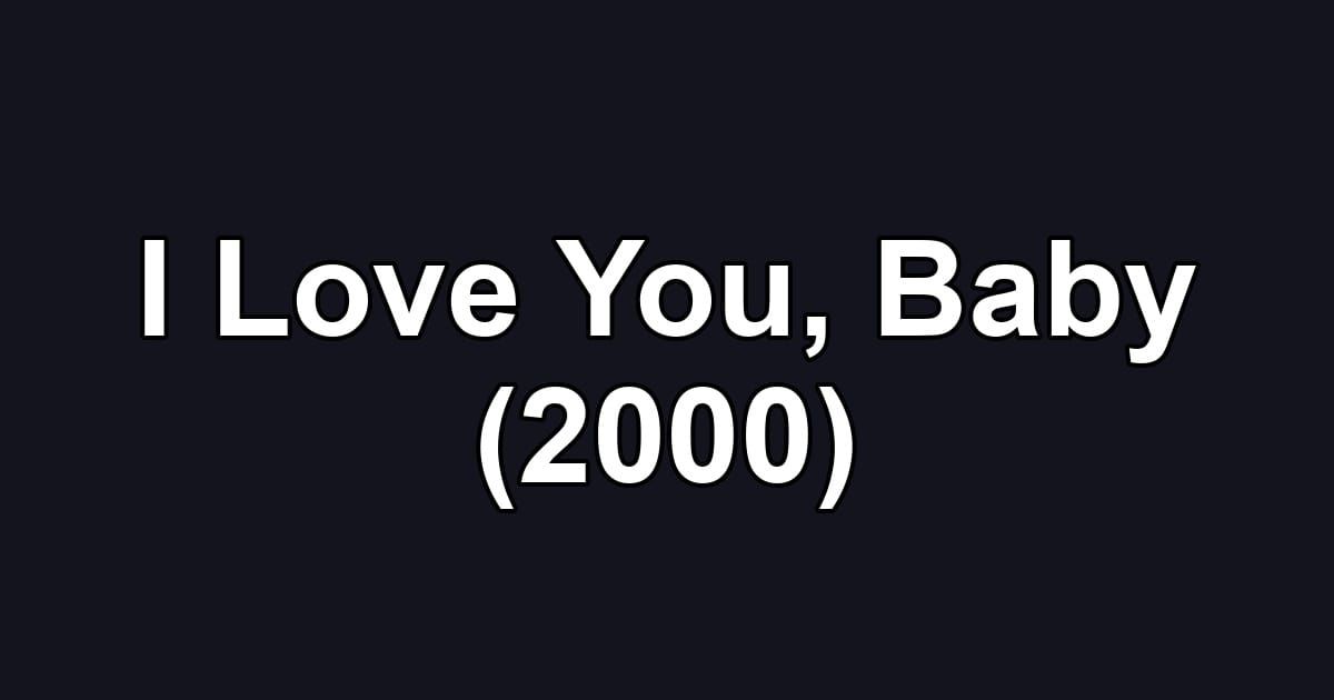 I Love You, Baby (2000)