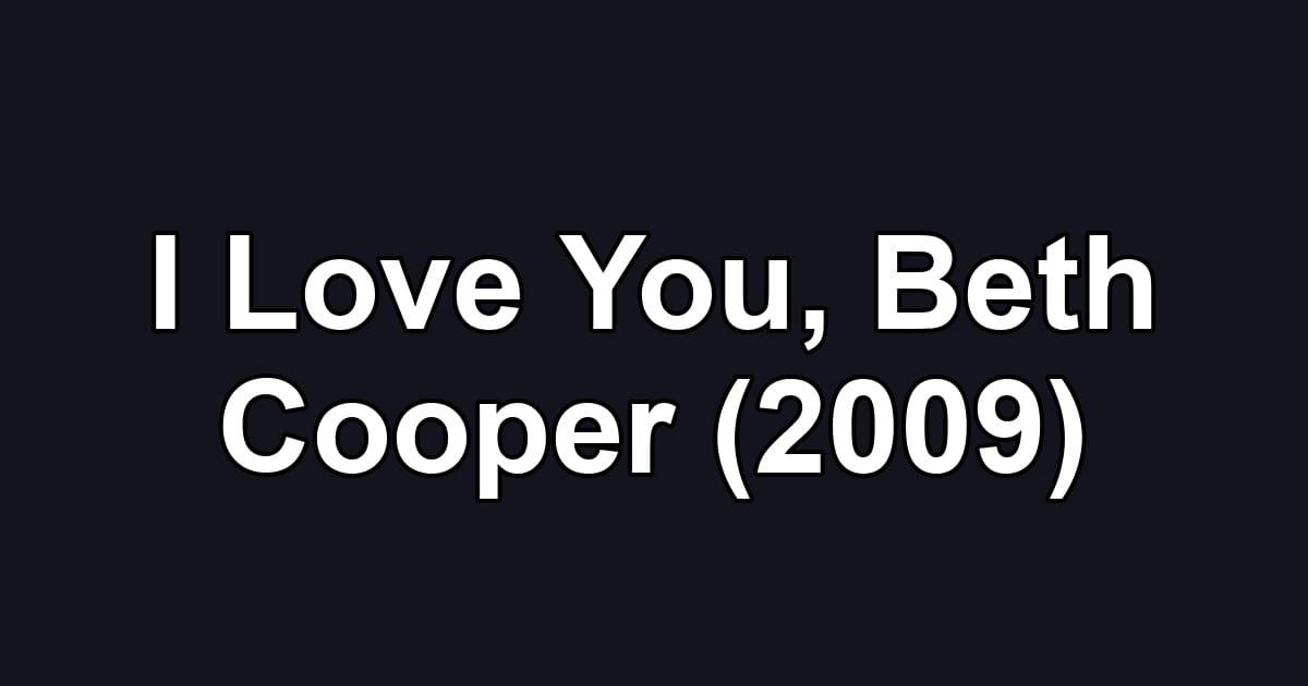 I Love You, Beth Cooper (2009)