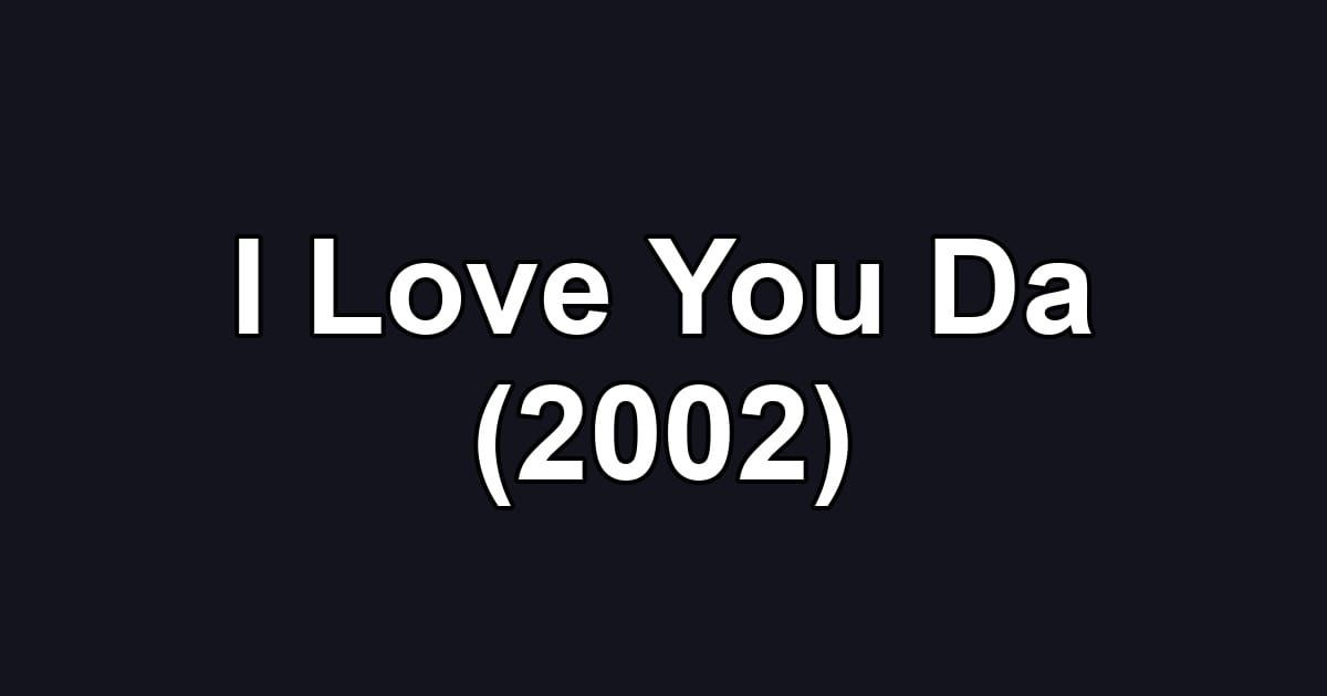 I Love You Da (2002)