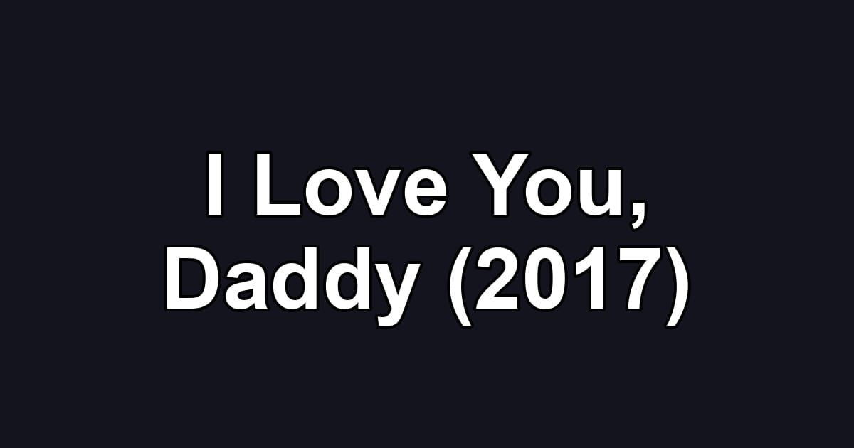 I Love You, Daddy (2017)