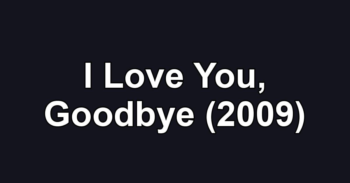 I Love You, Goodbye (2009)