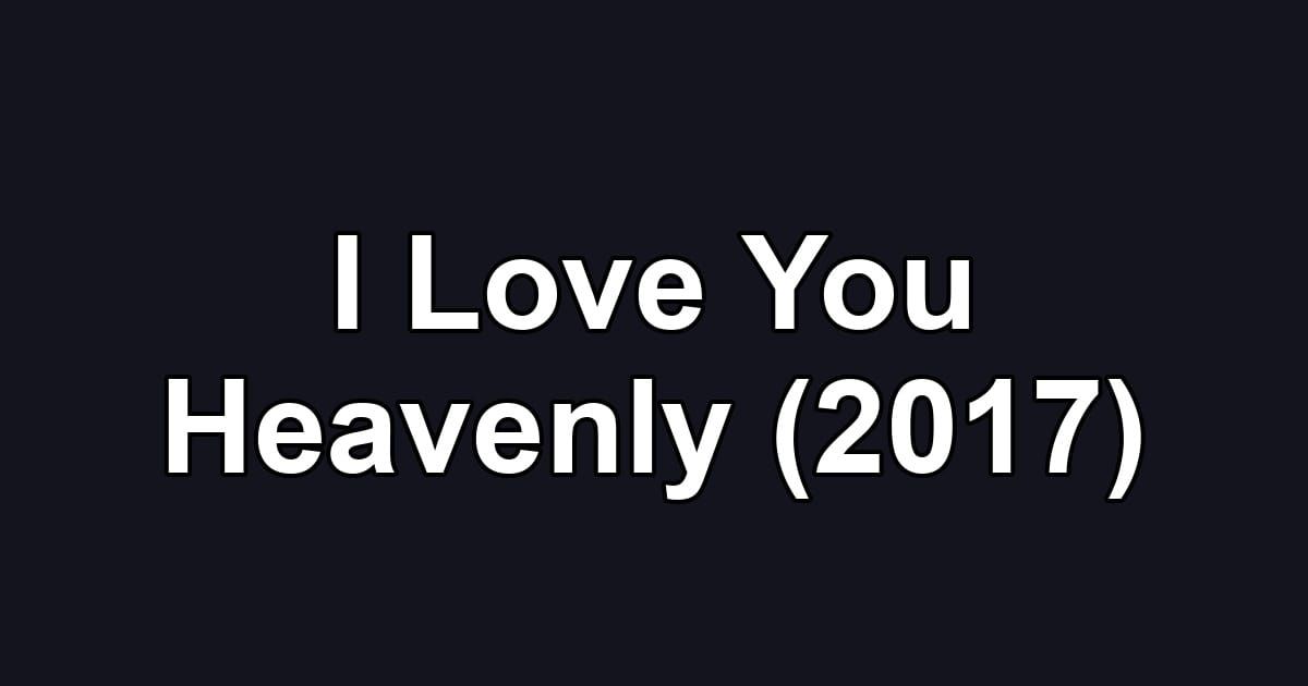 I Love You Heavenly (2017)
