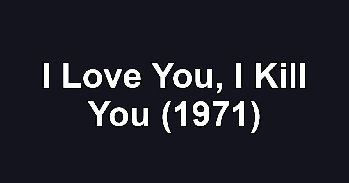 I Love You, I Kill You (1971)