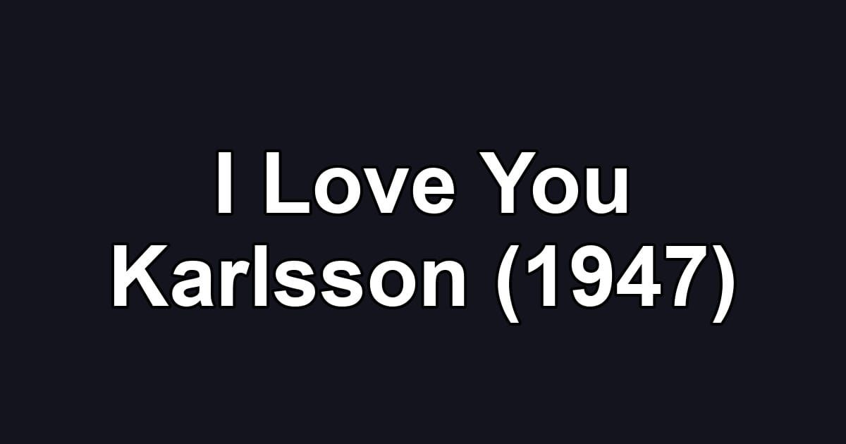 I Love You Karlsson (1947)