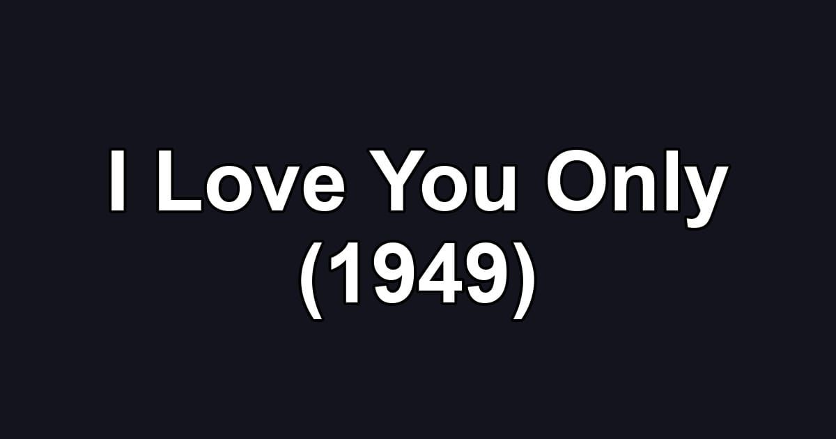I Love You Only (1949)