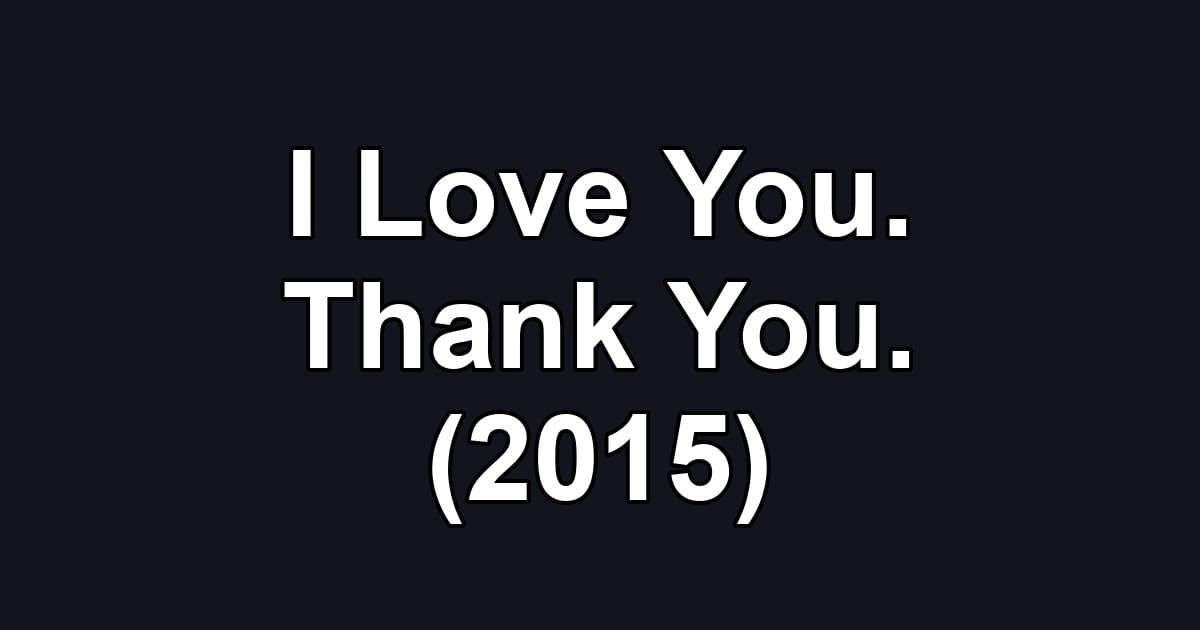I Love You. Thank You. (2015)