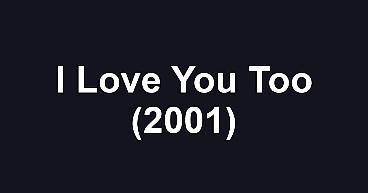 I Love You Too (2001)