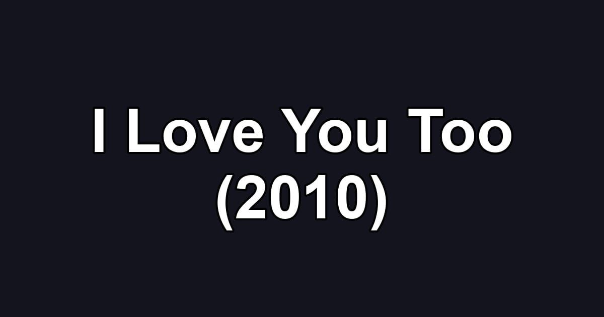 I Love You Too (2010)