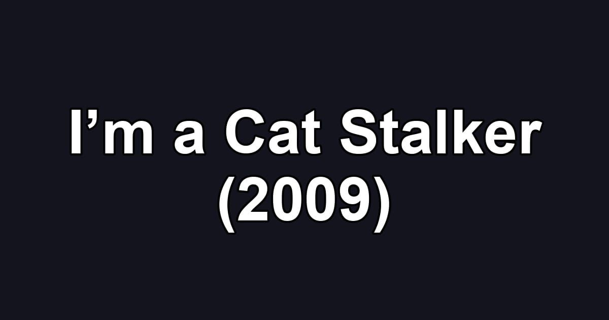 I’m a Cat Stalker (2009)