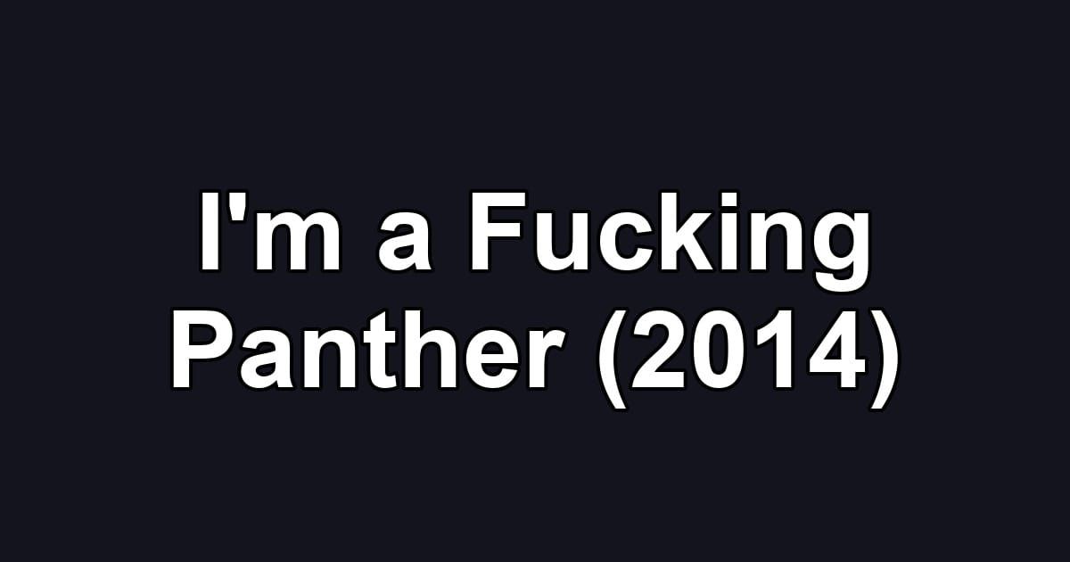I'm a Fucking Panther (2014)