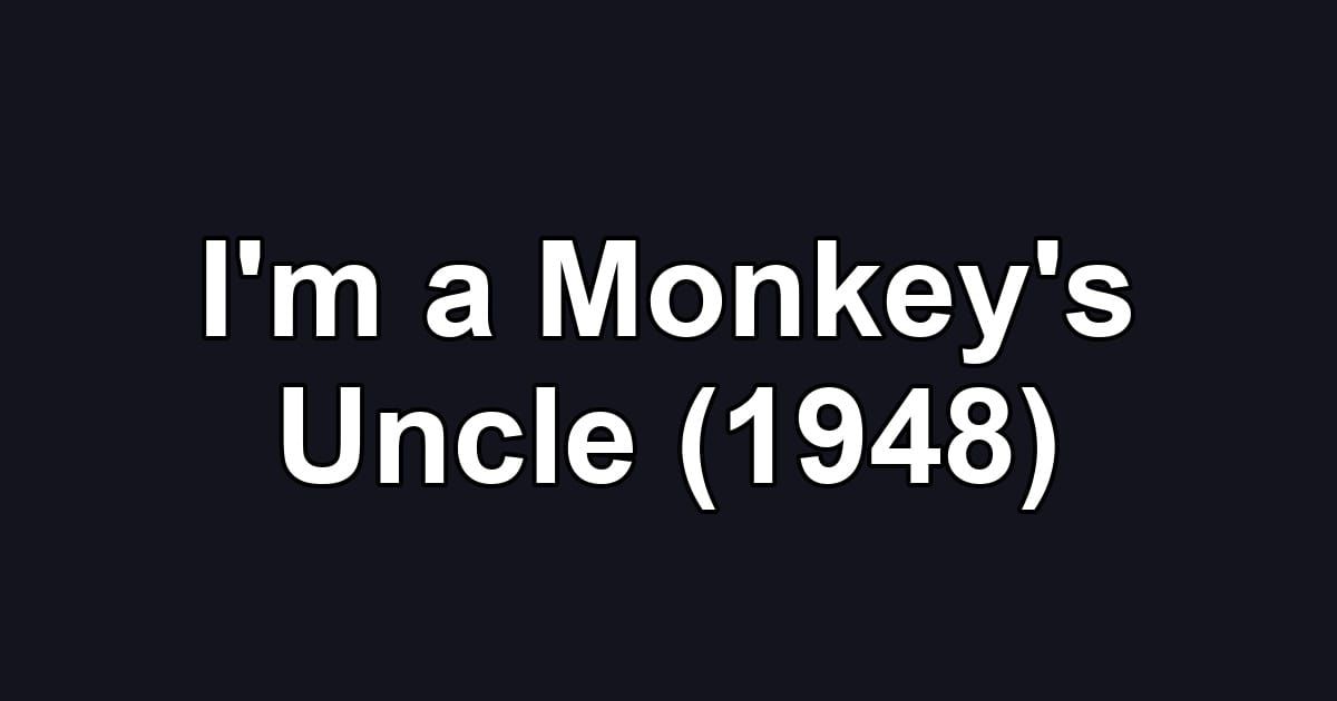 I'm a Monkey's Uncle (1948)
