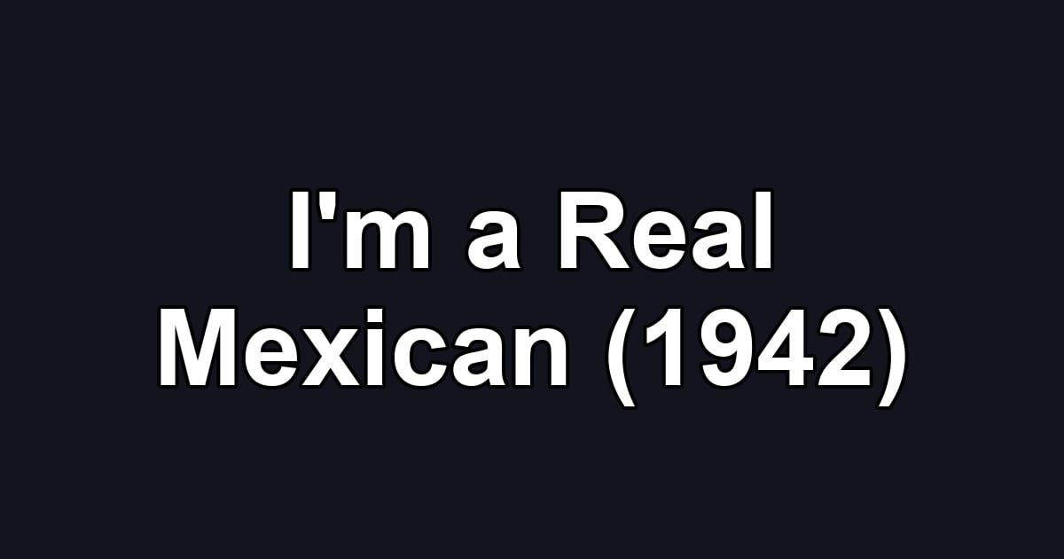 I'm a Real Mexican (1942)