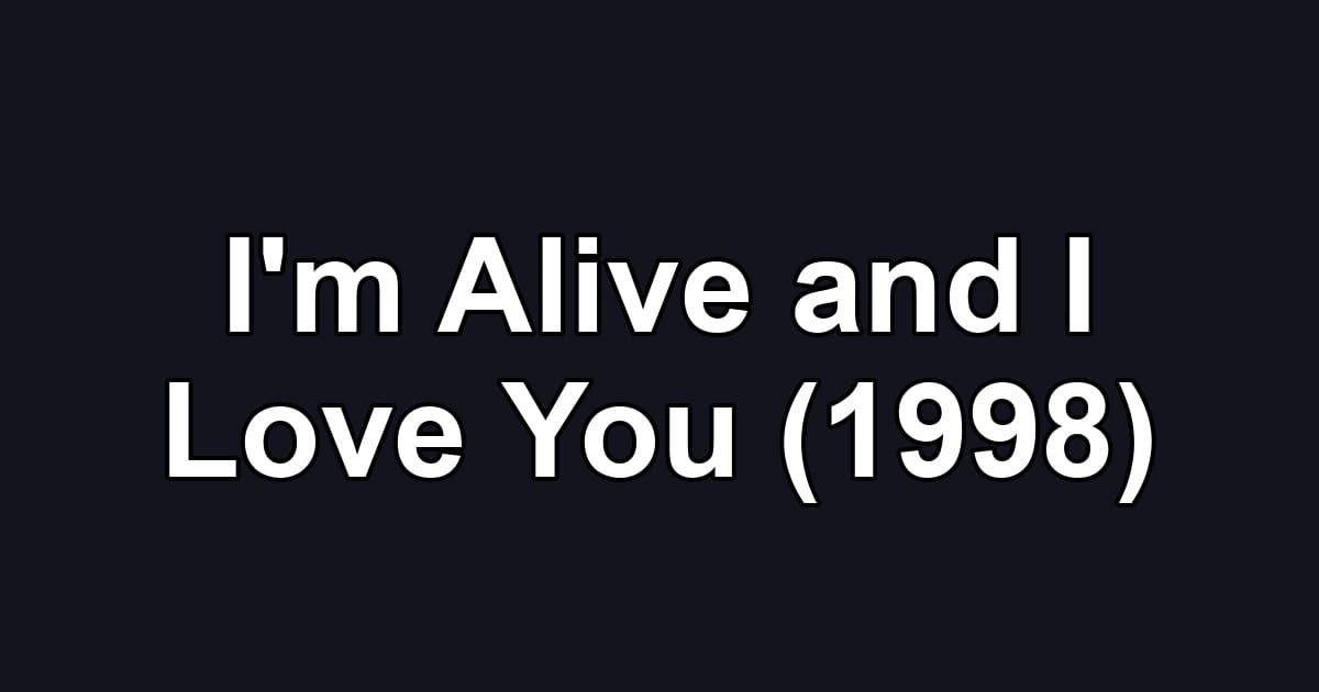 I'm Alive and I Love You (1998)