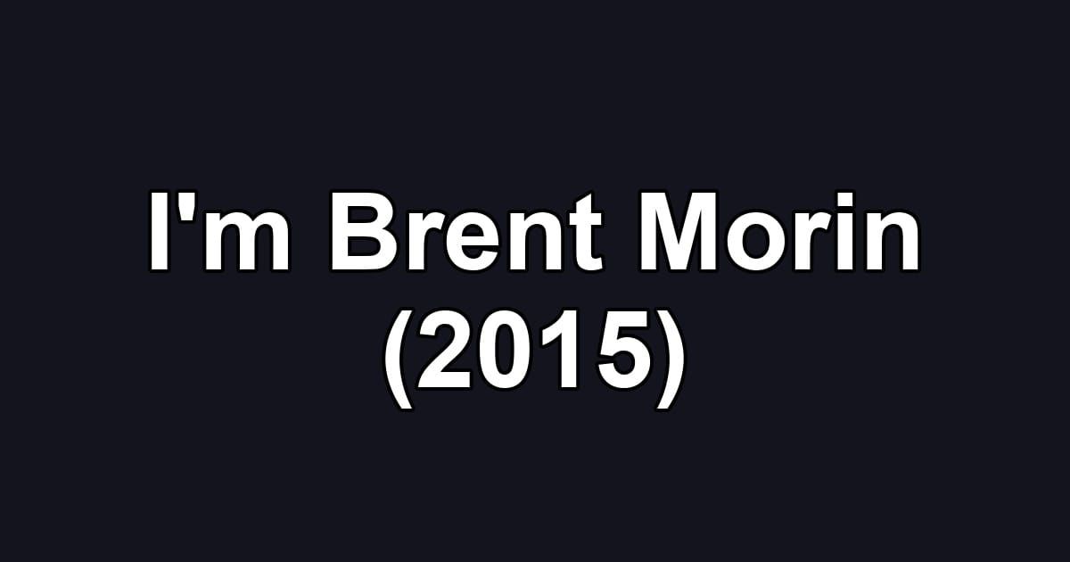 I'm Brent Morin (2015)