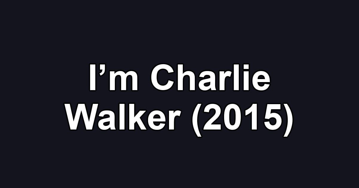 I’m Charlie Walker (2015)