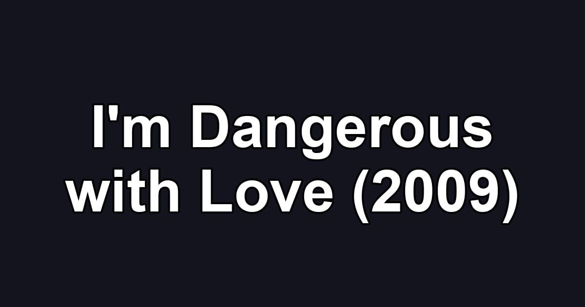 I'm Dangerous with Love (2009)