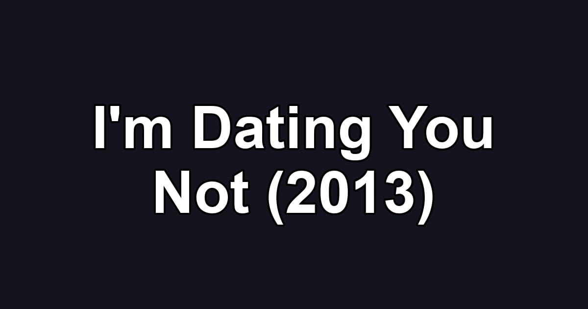 I'm Dating You Not (2013)