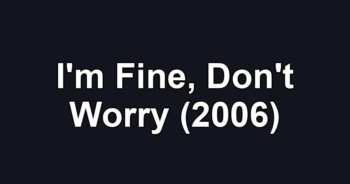 I'm Fine, Don't Worry (2006)