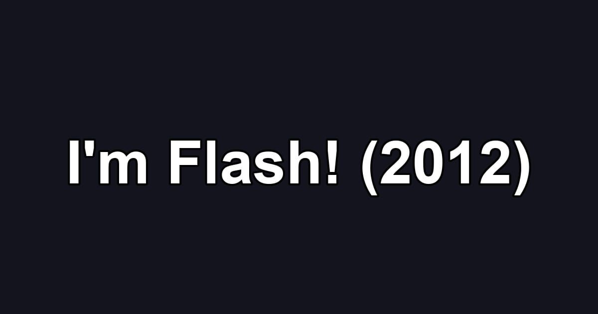 I'm Flash! (2012)