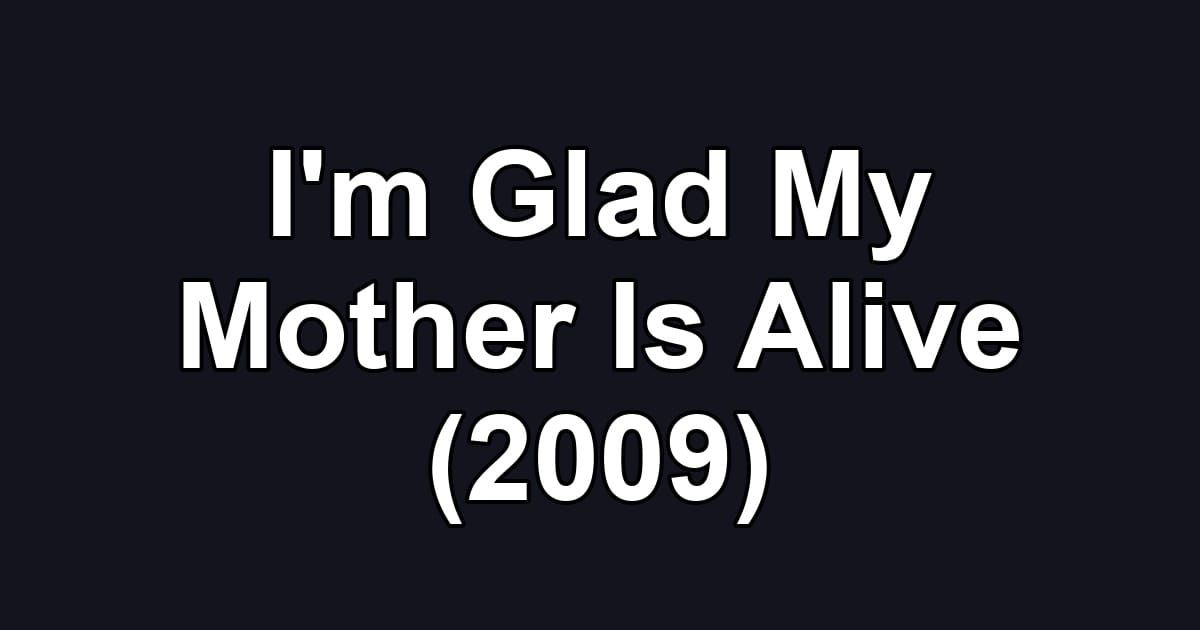 I'm Glad My Mother Is Alive (2009)