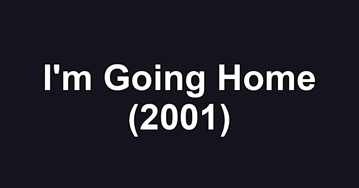 I'm Going Home (2001)