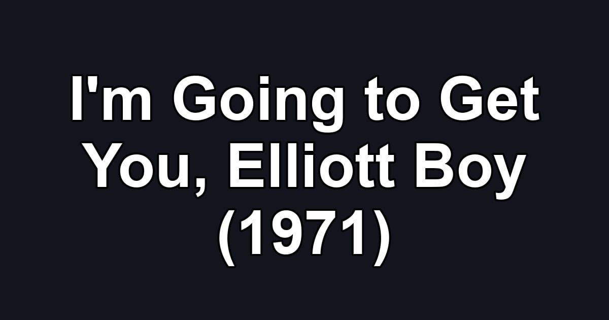 I'm Going to Get You, Elliott Boy (1971)