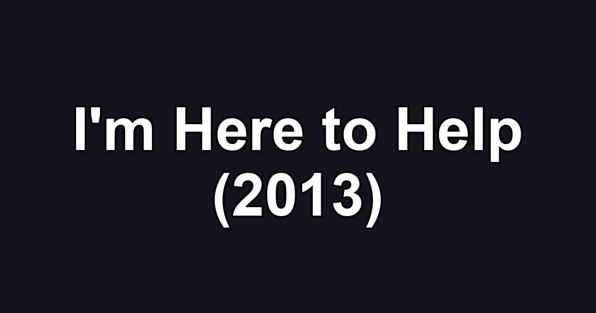I'm Here to Help (2013)