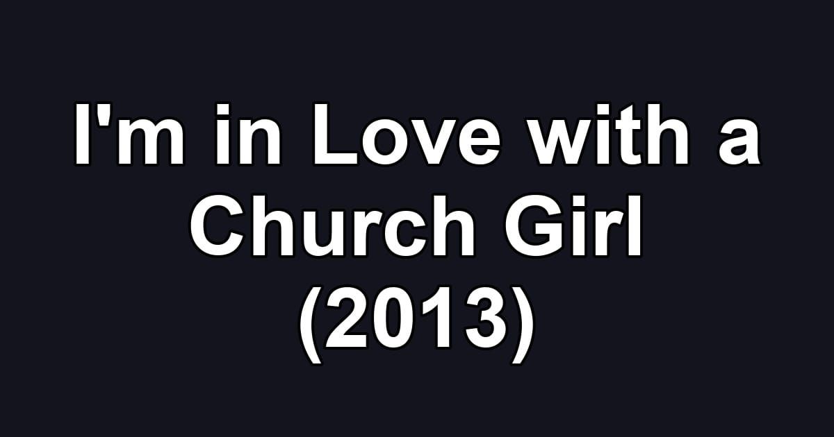 I'm in Love with a Church Girl (2013)
