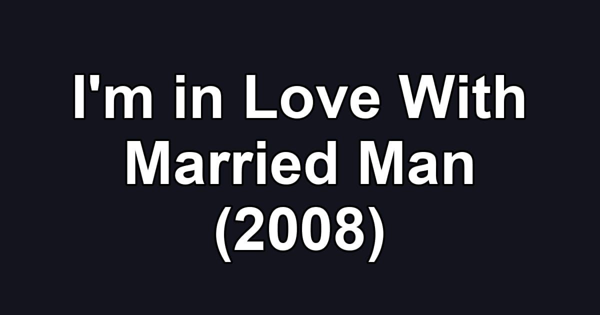 I'm in Love With Married Man (2008)