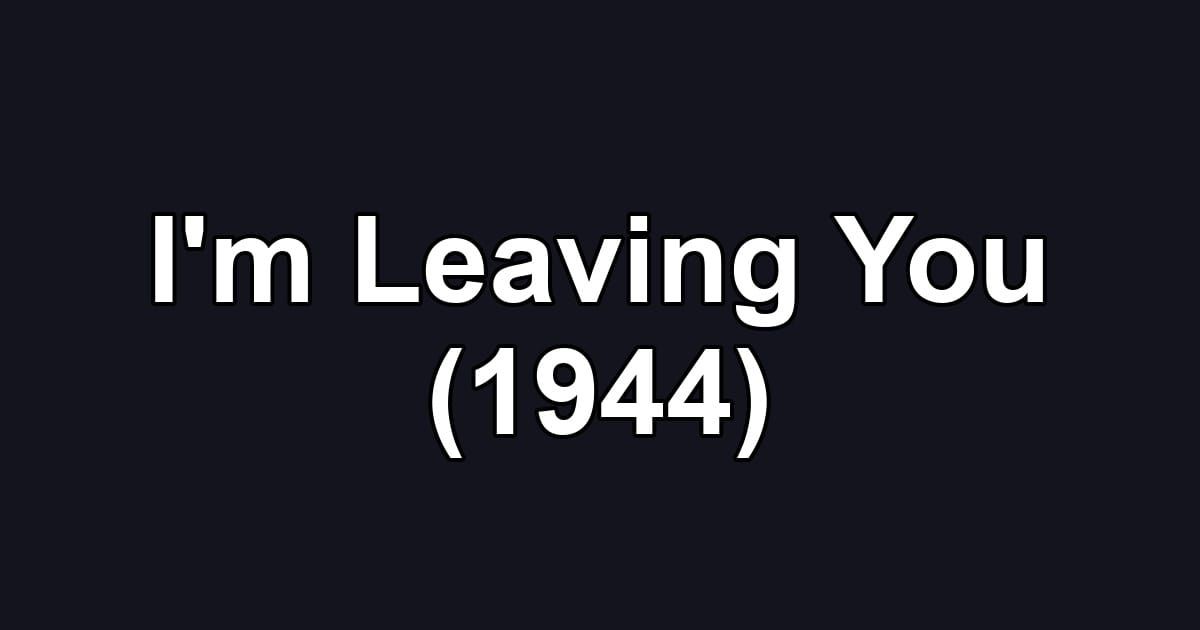 I'm Leaving You (1944)