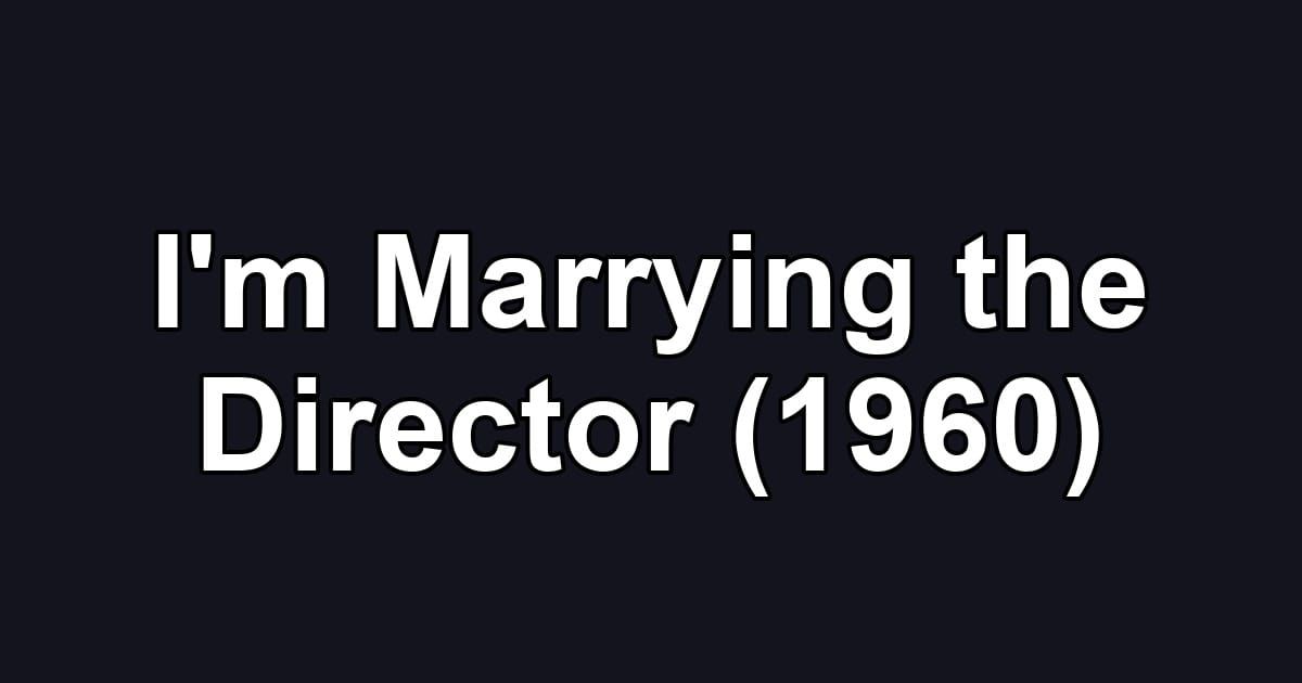 I'm Marrying the Director (1960)