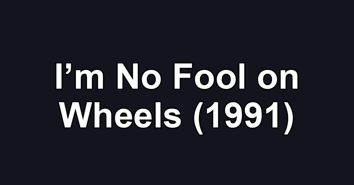 I’m No Fool on Wheels (1991)