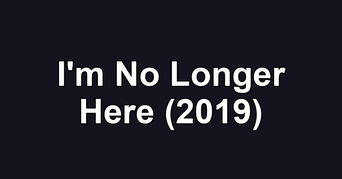 I'm No Longer Here (2019)