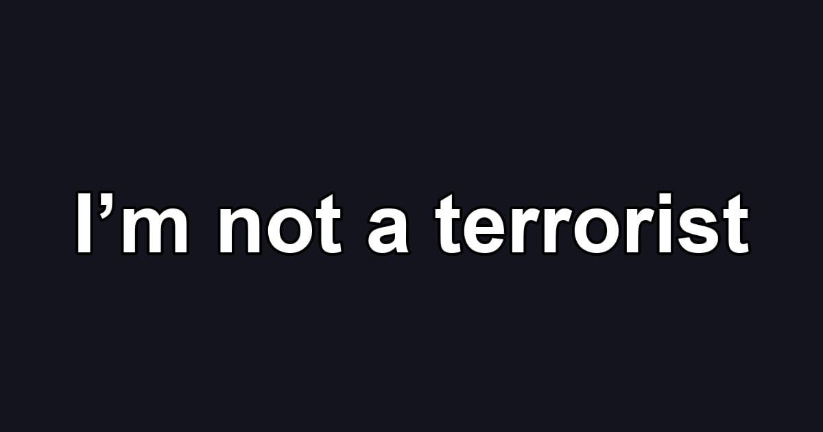 I’m not a terrorist