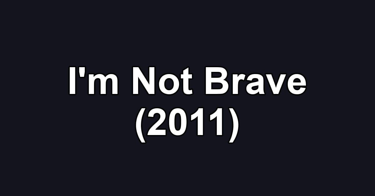 I'm Not Brave (2011)