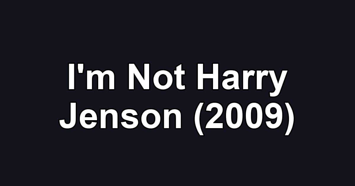 I'm Not Harry Jenson (2009)