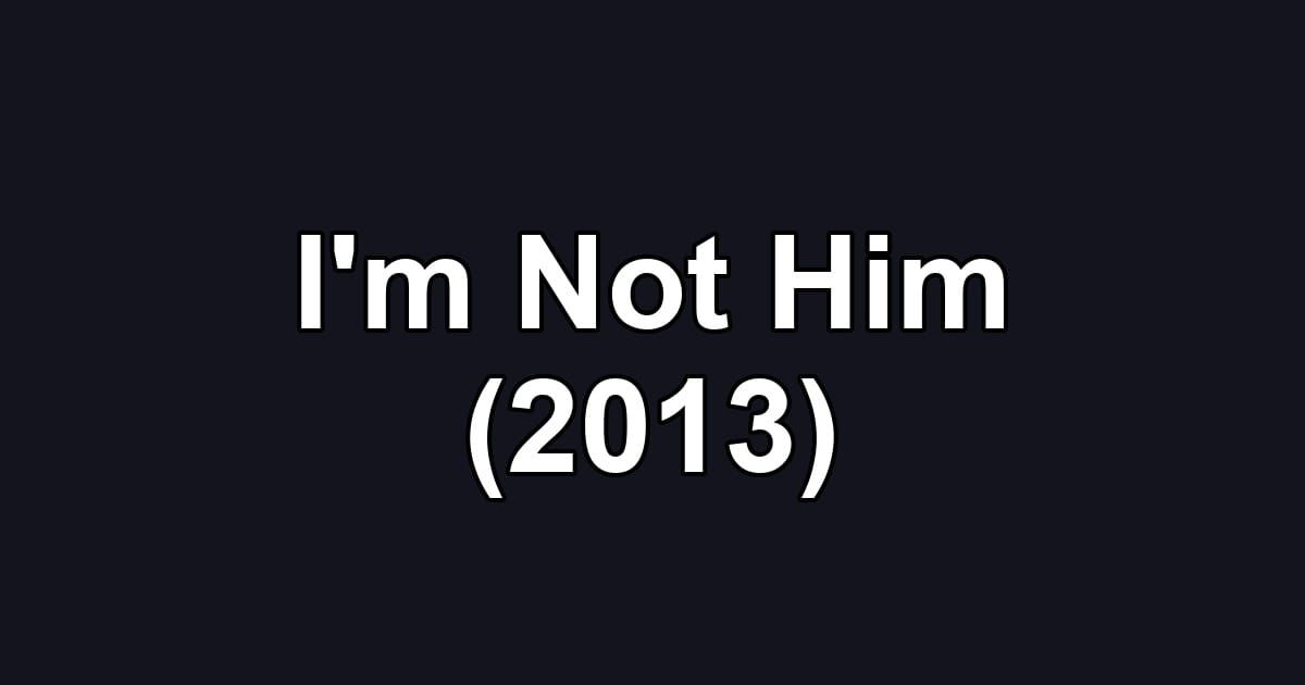 I'm Not Him (2013)