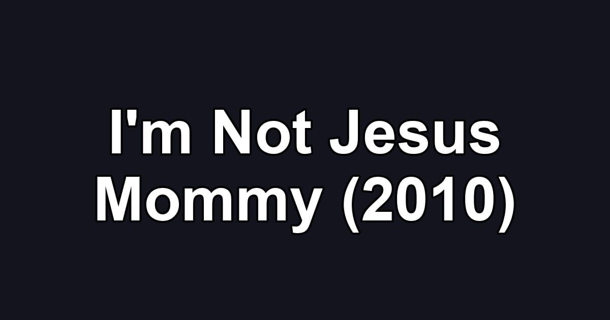 I'm Not Jesus Mommy (2010)