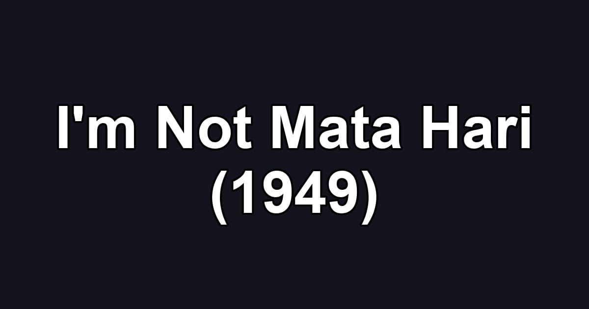 I'm Not Mata Hari (1949)