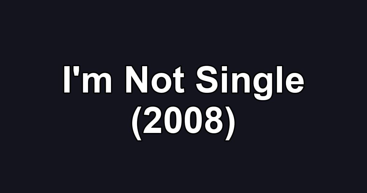 I'm Not Single (2008)