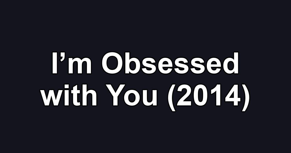 I’m Obsessed with You (2014)