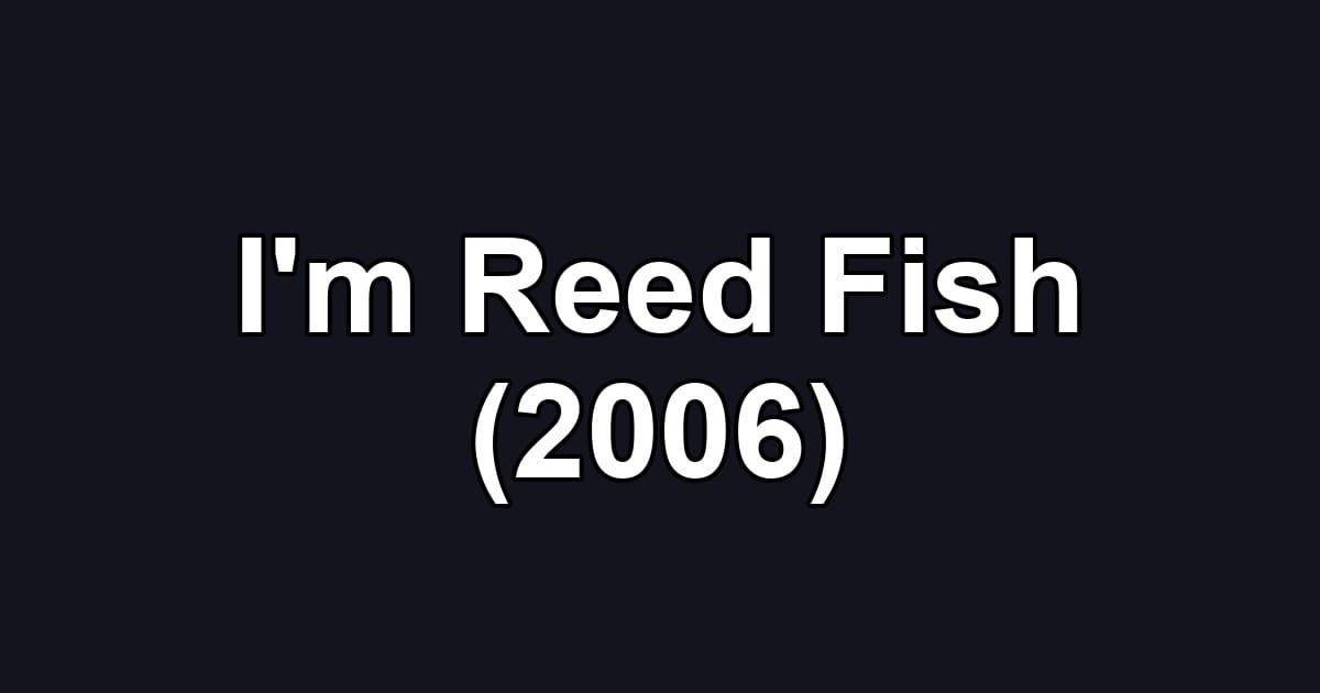 I'm Reed Fish (2006)