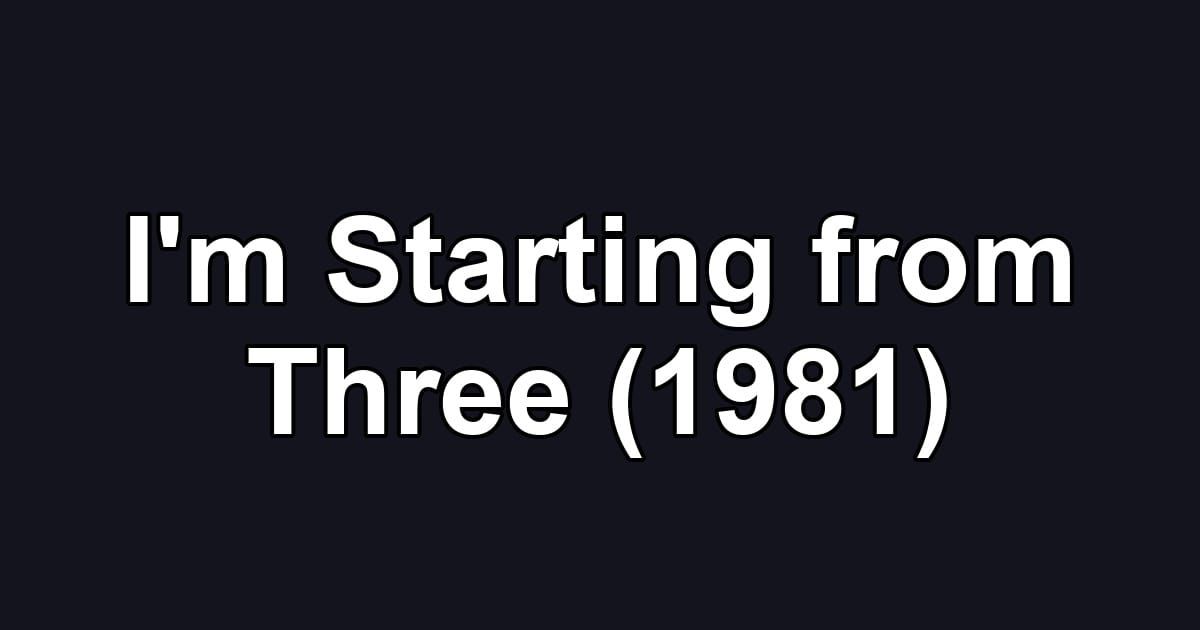 I'm Starting from Three (1981)