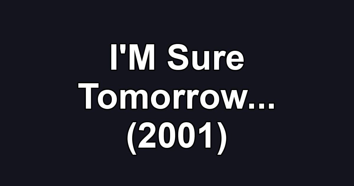 I'M Sure Tomorrow... (2001)